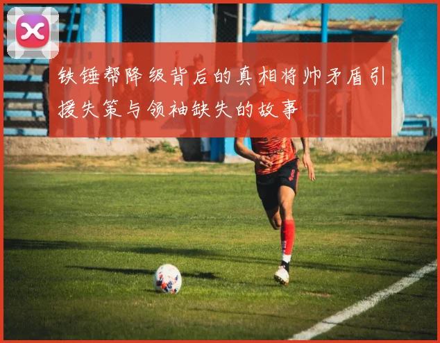 铁锤帮降级背后的真相将帅矛盾引援失策与领袖缺失的故事