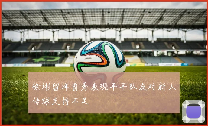 徐彬留洋首秀表现平平队友对新人传球支持不足