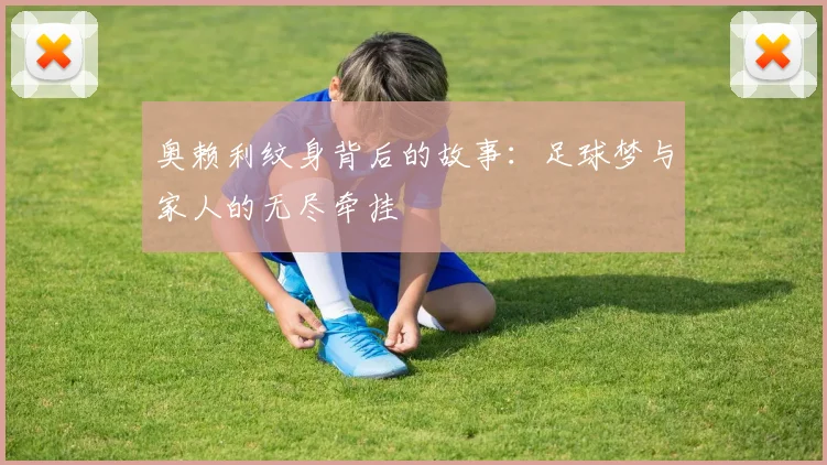 奥赖利纹身背后的故事：足球梦与家人的无尽牵挂